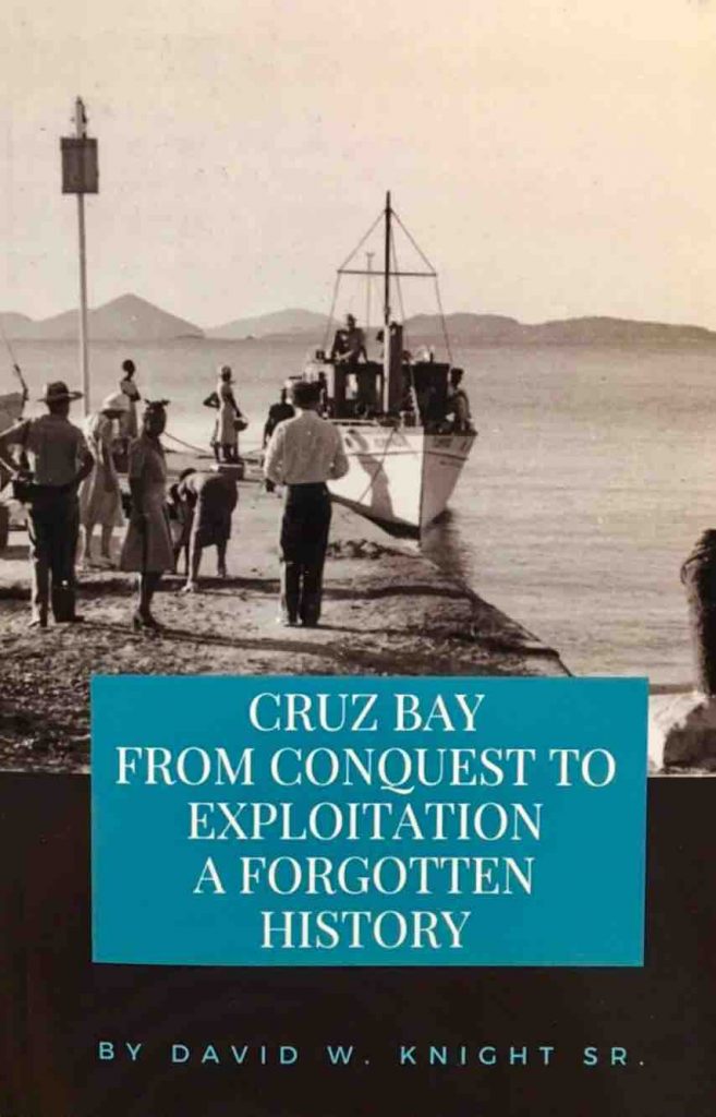 Cruz Bay, From Conquest to exploitation, a forgotten history by David W. Knight. Sr. of St. John, US Virgin Islands, Dansk Vestindien, Danish West INdies history