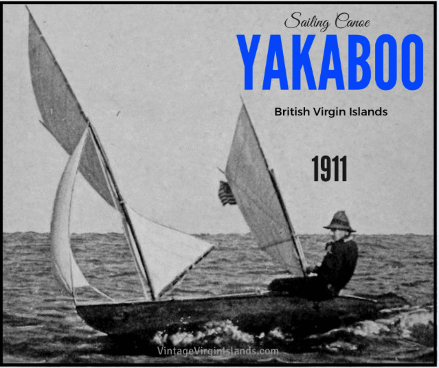 Sailing canoe, YAKABOO with Captain Frederik Fenger at the helm, visits the British Virgin Islands in 1911. By Valerie Sims